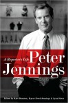 Peter Jennings: A Reporter's Life - Kate Darnton, Kayce Freed Jennings;, Lynn Sherr, Kayce Freed Jennings