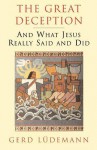 The Great Deception: And What Jesus Really Said And Did - Gerd Lüdemann