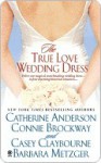 The True Love Wedding Dress (Includes Coulters Historical #2) - Catherine Anderson, Connie Brockway, Barbara Metzger, Casey Claybourne