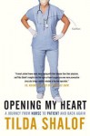 Opening My Heart: A Journey from Nurse to Patient and Back Again - Tilda Shalof