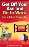 Get Off Your Ass and Go to Work - Ronald Knowles