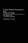Critical Judicial Nominations and Political Change: The Impact of Clarence Thomas - Christopher E. Smith
