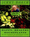 Jerry Baker's Happy, Healthy House Plants - Jerry Baker