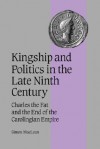 Kingship and Politics in the Late Ninth Century - Simon MacLean, Rosamond McKitterick, Christine Carpenter