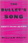 The Bullet's Song: Romantic Violence and Utopia - William Pfaff