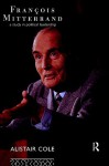 Francois Mitterrand: A Study in Political Leadership - Alistair Cole