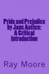 Pride and Prejudice by Jane Austen: A Critical Introduction - Ray Moore