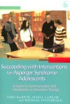 Succeeding with Interventions for Asperger Syndrome Adolescents: A Guide to Communication and Socialization in Interaction Therapy - John Harpur, Michael Fitzgerald, Maria Lawlor