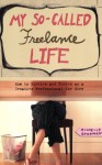 My So-Called Freelance Life: How to Survive and Thrive as a Creative Professional for Hire - Michelle Goodman