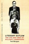 Literary Outlaw: The Life and Times of William S. Burroughs - Ted Morgan