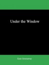 Under the Window - Kate Greenaway