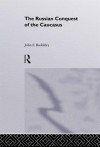 The Russian Conquest of the Caucasus - J F Baddeley