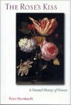 The Rose's Kiss: A Natural History Of Flowers - Peter Bernhardt