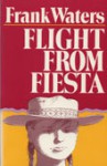 Flight From Fiesta - Frank Waters