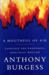 A Mouthful Of Air: Language And Languages, Especially English - Anthony Burgess