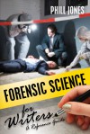 Forensic Science for Writers: A Reference Guide - Phill Jones