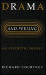 Drama and Feeling: An Aesthetic Theory - Richard Courtney