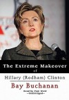 The Extreme Makeover of Hillary (Rodham) Clinton - Bay Buchanan, Pam Ward