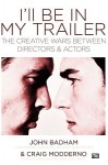 I'll Be in My Trailer: The Creative Wars Between Directors and Actors - John Badham, John Badham