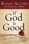 If God Is Good: Faith in the Midst of Suffering and Evil - Randy Alcorn