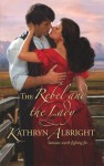 The Rebel and the Lady (Harlequin Historical) - Kathryn Albright