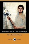 Married Love; Or, Love in Marriage (Dodo Press) - Marie Stopes