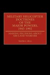 Military Helicopter Doctrines of the Major Powers, 1945-1992: Making Decisions about Air-Land Warfare - Matthew Allen