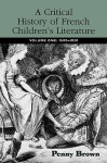 A Critical History of French Children's Literature: Volume One: 1600-1830 - Penny Brown