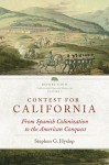 Contest for California: From Spanish Colonization to the American Conquest - Stephen G. Hyslop