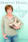 A Skating Life: My Story - Dorothy Hamill;Deborah Amelon