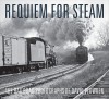 Requiem for Steam: The Railroad Photographs of David Plowden - David Plowden