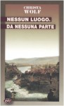 Nessun luogo. Da nessuna parte - Christa Wolf