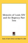 Memoirs of Louis XIV and the Regency Part Two - Claude Henri de Rouvroy, comte de Saint-Simon, Bayle St John