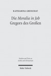 Die 'Moralia in Job' Gregors Des Grossen: Ein Christologisch-Ekklesiologischer Kommentar - Katharina Greschat