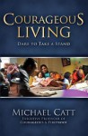 Courageous Living: Dare to Take a Stand - Michael Catt