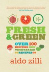 Fresh & Green: Over 100 Exciting New Vegetarian Recipes - Aldo Zilli