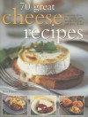 70 Great Cheese Recipes: Tempting Ideas for Cheesy Grills, Snacks, Suppers and Party Dishes - Roz Denny