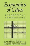 Economics of Cities: Theoretical Perspectives - Jean-Marie Huriot, Jacques-Francois Thisse