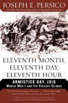 Eleventh Month, Eleventh Day, Eleventh Hour: Armistice Day, 1918 - Joseph E. Persico