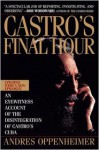 Castro's Final Hour: The Secret Story Behind the Coming Downfall of Communist Cuba - Andrés Oppenheimer