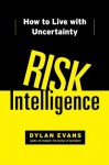 Risk Intelligence: How to Live with Uncertainty - Dylan Evans