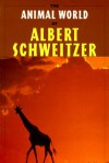 The Animal World of Albert Schweitzer - Albert Schweitzer, Charles R. Joy