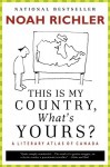 This Is My Country, What's Yours?: A Literary Atlas of Canada - Noah Richler