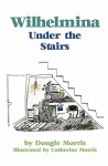 Wilhelmina Under the Stairs - Dougie Morris, Catherine Morris