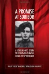 A Promise at Sobibor: A Jewish Boy's Story of Revolt and Survival in Nazi-Occupied Poland - Philip Bialowitz, Joseph Bialowitz, Władysław Bartoszewski