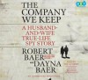 The Company We Keep: A Husband-And-Wife True-Life Spy Story - Robert Baer, Dayna Baer, Richard McGonagle