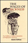 Wages of Sickness: The Politics of Health Insurance in Progressive America - Beatrix Hoffman