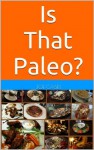 Is That Paleo? Paleo Food Lists, Tips, and Grocery Guides for the Paleo Diet - Joe Casey