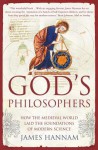 God's Philosophers: How the Medieval World Laid the Foundations of Modern Science - James Hannam