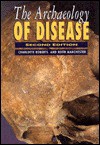 The Archaeology of Disease - Charlotte Roberts, Keith Manchester